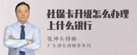 社保卡升级怎么办理上什么银行