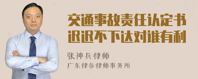 交通事故责任认定书迟迟不下达对谁有利