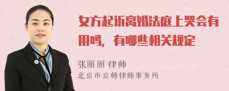 女方起诉离婚法庭上哭会有用吗，有哪些相关规定