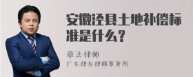 安徽泾县土地补偿标准是什么？