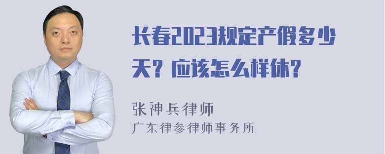 长春2023规定产假多少天？应该怎么样休？