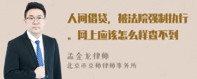 人间借贷，被法院强制执行。网上应该怎么样查不到