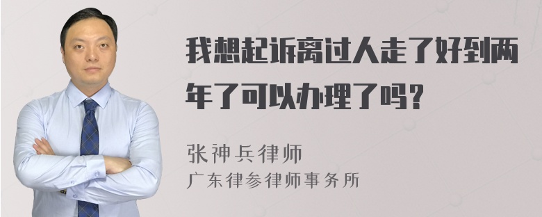 我想起诉离过人走了好到两年了可以办理了吗？