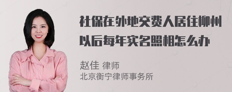 社保在外地交费人居住柳州以后每年实名照相怎么办