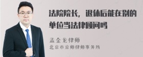 法院院长，退休后能在别的单位当法律顾问吗