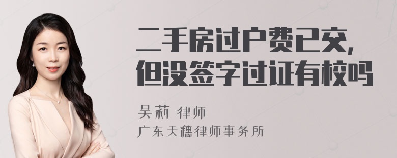 二手房过户费已交，但没签字过证有校吗