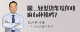 国三轻型货车现在政府有补贴吗？