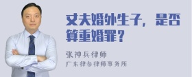 丈夫婚外生子，是否算重婚罪？