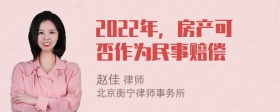 2022年，房产可否作为民事赔偿