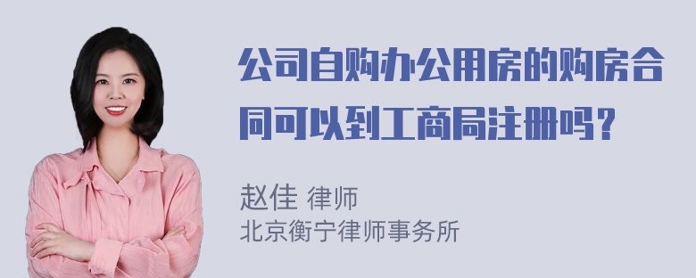 公司自购办公用房的购房合同可以到工商局注册吗？