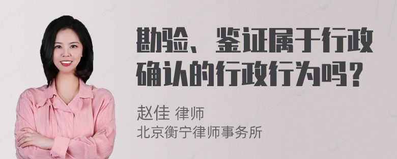 勘验、鉴证属于行政确认的行政行为吗？