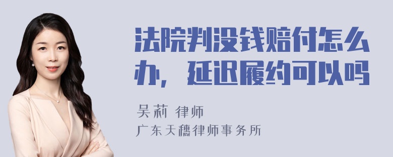 法院判没钱赔付怎么办，延迟履约可以吗