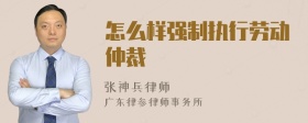 怎么样强制执行劳动仲裁