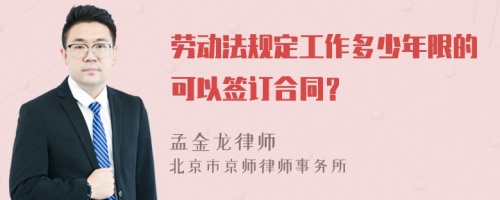 劳动法规定工作多少年限的可以签订合同？