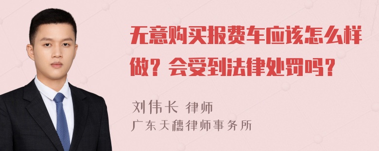 无意购买报费车应该怎么样做？会受到法律处罚吗？