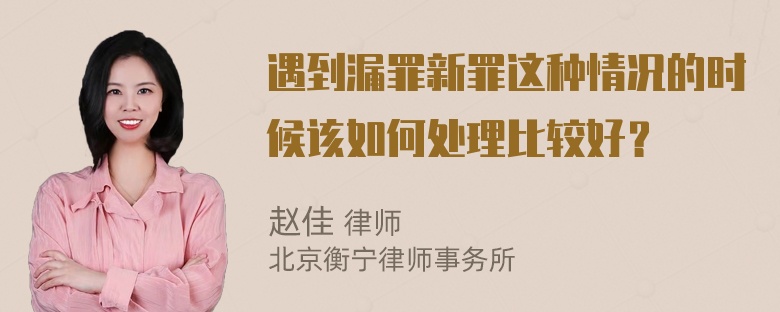 遇到漏罪新罪这种情况的时候该如何处理比较好？