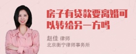 房子有贷款要离婚可以转给另一方吗