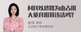 村民以修路为由占用大量良田算违法吗?