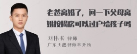 老爸离婚了，问一下父母离婚按揭房可以过户给孩子吗