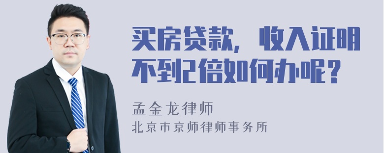 买房贷款，收入证明不到2倍如何办呢？