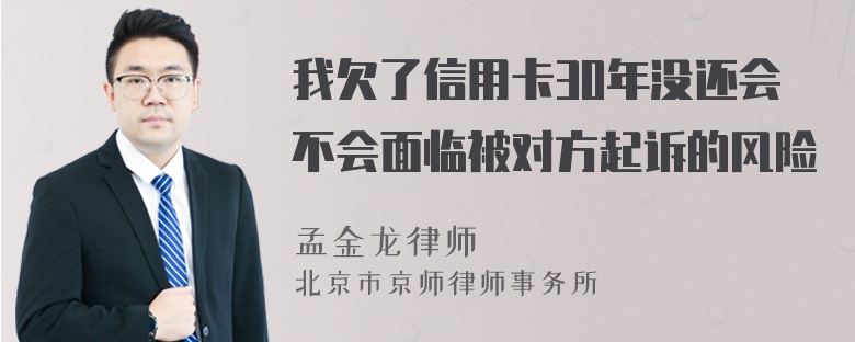 我欠了信用卡30年没还会不会面临被对方起诉的风险