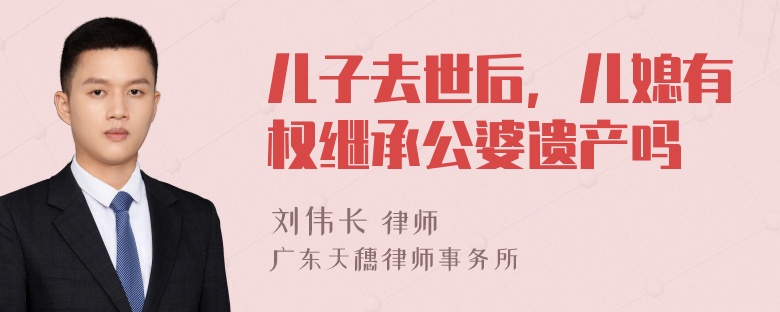 儿子去世后，儿媳有权继承公婆遗产吗