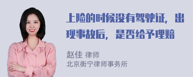 上险的时候没有驾驶证，出现事故后，是否给予理赔