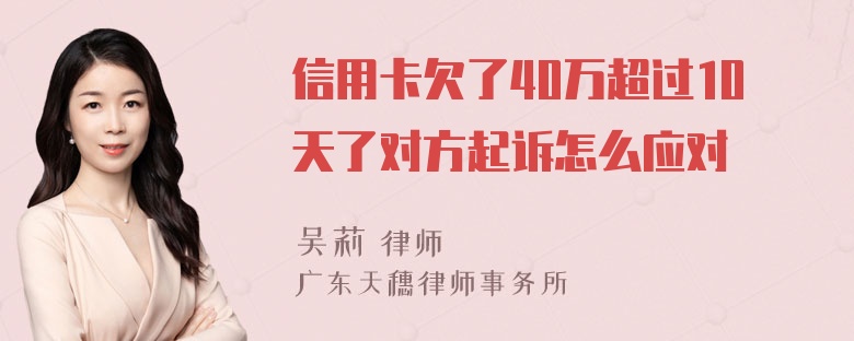 信用卡欠了40万超过10天了对方起诉怎么应对