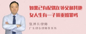 如果已有配偶在外又和其他女人生有一子算重婚罪吗