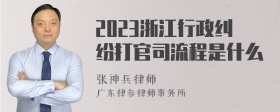 2023浙江行政纠纷打官司流程是什么