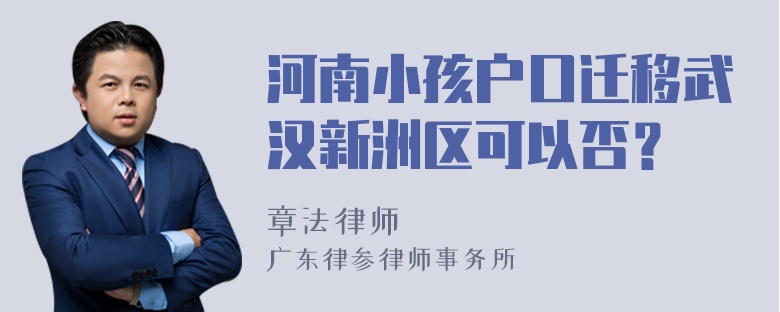 河南小孩户口迁移武汉新洲区可以否？