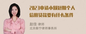 2023申请小额短期个人信用贷款要有什么条件