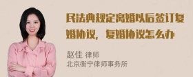 民法典规定离婚以后签订复婚协议，复婚协议怎么办