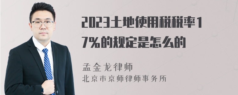 2023土地使用税税率17％的规定是怎么的