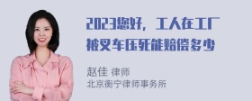 2023您好，工人在工厂被叉车压死能赔偿多少