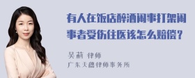 有人在饭店醉酒闹事打架闹事者受伤住医该怎么赔偿？