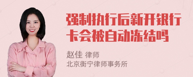 强制执行后新开银行卡会被自动冻结吗