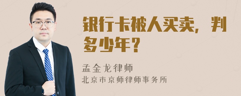 银行卡被人买卖，判多少年？