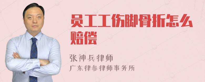 员工工伤脚骨折怎么赔偿