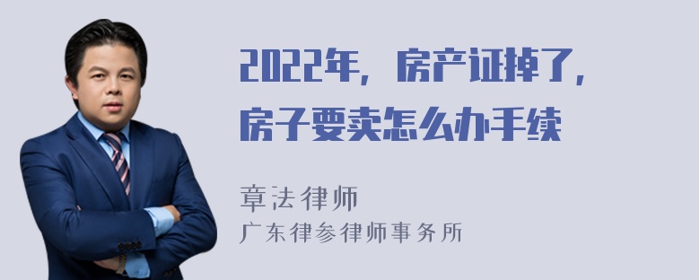 2022年，房产证掉了，房子要卖怎么办手续