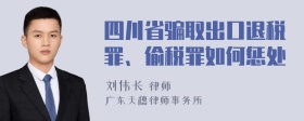 四川省骗取出口退税罪、偷税罪如何惩处