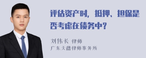 评估资产时，抵押、担保是否考虑在债务中？