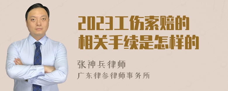 2023工伤索赔的相关手续是怎样的