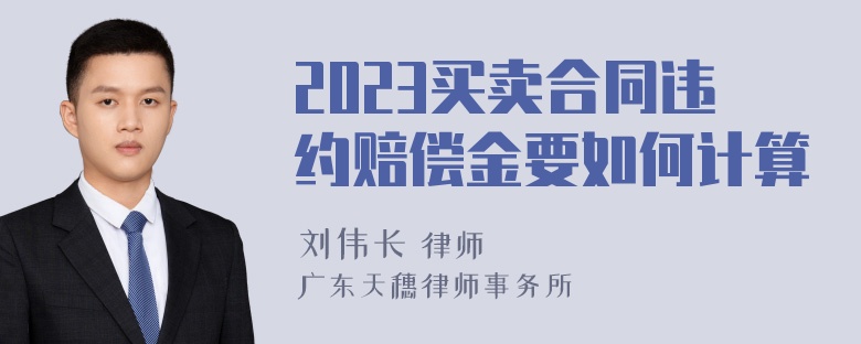 2023买卖合同违约赔偿金要如何计算