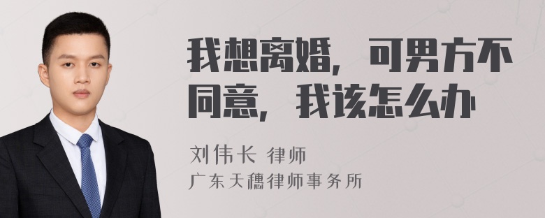 我想离婚，可男方不同意，我该怎么办