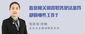 监察机关调查职务犯法案件都做哪些工作？