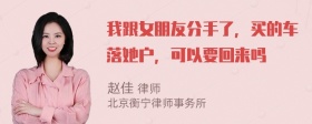 我跟女朋友分手了，买的车落她户，可以要回来吗