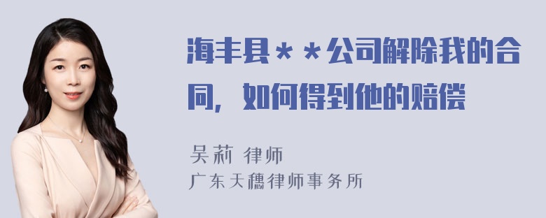 海丰县＊＊公司解除我的合同，如何得到他的赔偿