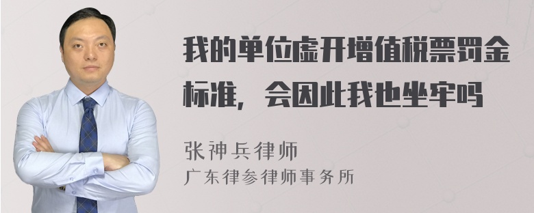 我的单位虚开增值税票罚金标准，会因此我也坐牢吗