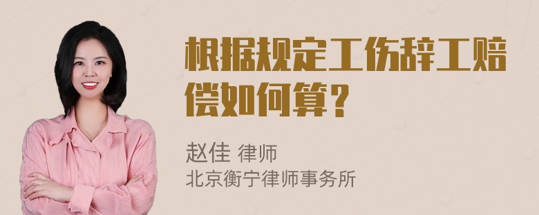 根据规定工伤辞工赔偿如何算？